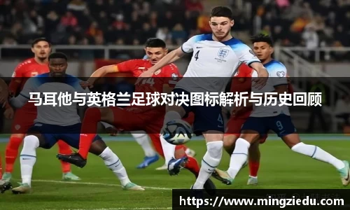 马耳他与英格兰足球对决图标解析与历史回顾