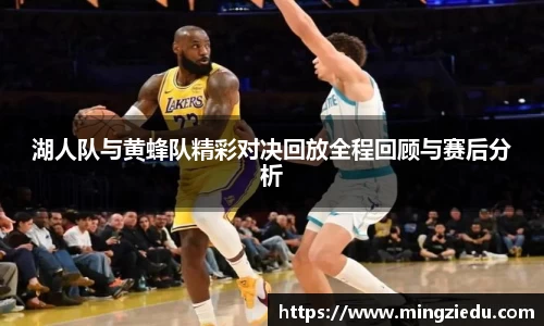 湖人队与黄蜂队精彩对决回放全程回顾与赛后分析