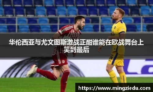 华伦西亚与尤文图斯激战正酣谁能在欧战舞台上笑到最后